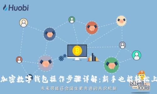 : 加密数字钱包操作步骤详解:新手也能轻松上手
