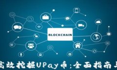 如何高效挖掘UPay币：全面