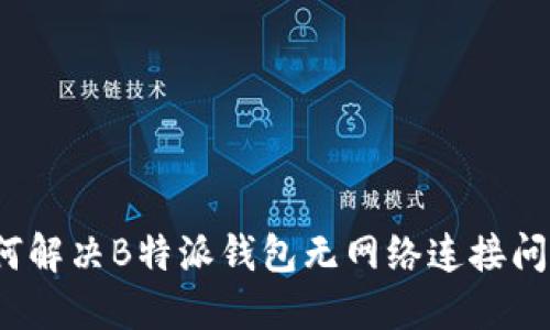 如何解决B特派钱包无网络连接问题?