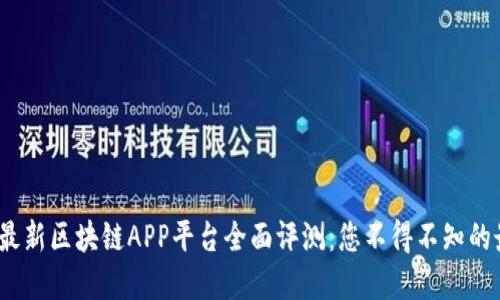 2023年最新区块链APP平台全面评测:您不得不知的最佳选择