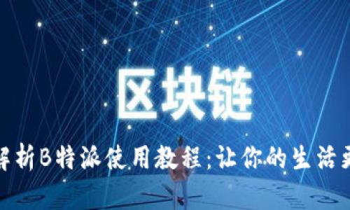 全面解析B特派使用教程:让你的生活更高效