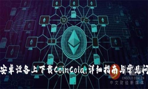 如何在安卓设备上下载CoinCola:详细指南与常见问题解答