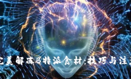 如何完美解冻B特派食材:技巧与注意事项