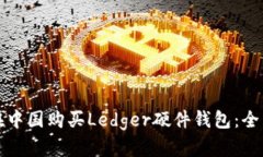 如何在中国购买Ledger硬件