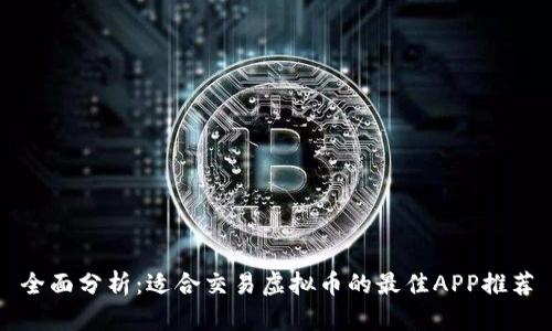 全面分析:适合交易虚拟币的最佳APP推荐