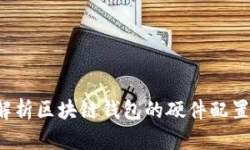 全面解析区块链钱包的硬件配置及性能