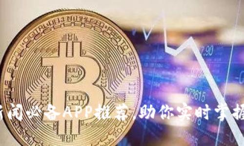 2023年币圈新闻必备APP推荐,助你实时掌握数字货币动态