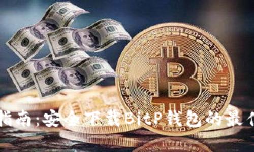 全面指南:安全下载BitP钱包的最佳实践