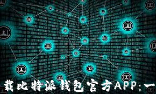 如何安全下载比特派钱包官方APP:一步一步指南