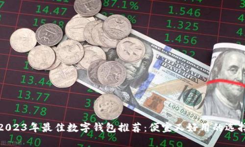 2023年最佳数字钱包推荐:便宜又好用的选择