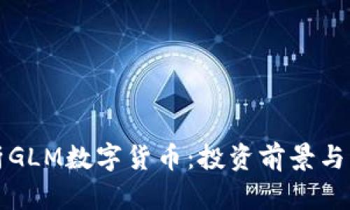 深入解析GLM数字货币:投资前景与市场动态