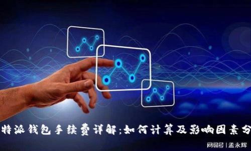 比特派钱包手续费详解:如何计算及影响因素分析