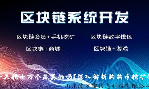 : 狗狗币一天挖十万个是真的吗?深入解析狗狗币挖矿的真实情况