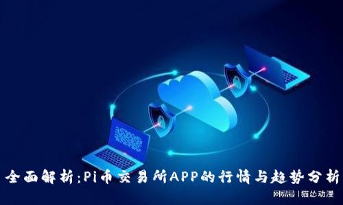 全面解析:Pi币交易所APP的行情与趋势分析