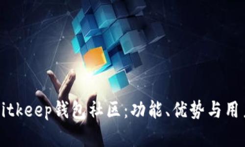 全面解析Bitkeep钱包社区:功能、优势与用户经验分享