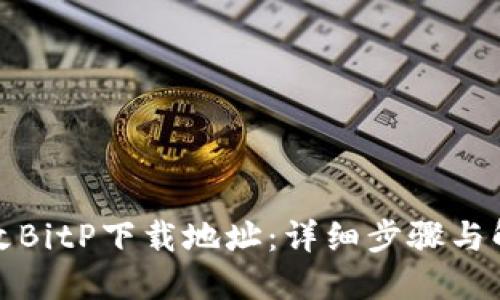 如何更改BitP下载地址:详细步骤与解决方案