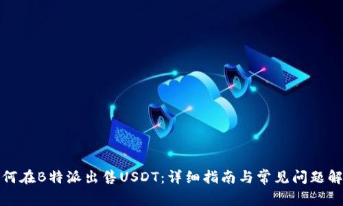 如何在B特派出售USDT:详细指南与常见问题解答