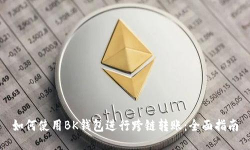 如何使用BK钱包进行跨链转账:全面指南