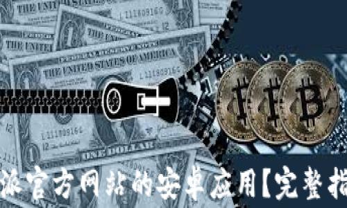 如何安全下载比特派官方网站的安卓应用?完整指南与常见问题解答