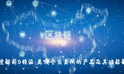 深度解析B特派:是哪个交易所的产品及其功能解析