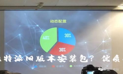 如何安全下载比特派旧版本安装包? 优质指南与注意事项