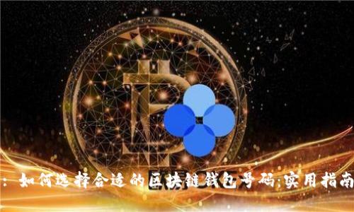 : 如何选择合适的区块链钱包号码:实用指南