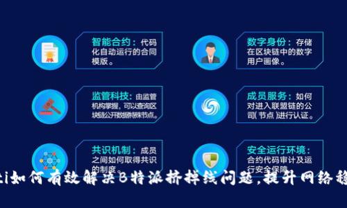 ziaoti如何有效解决B特派挤掉线问题,提升网络稳定性