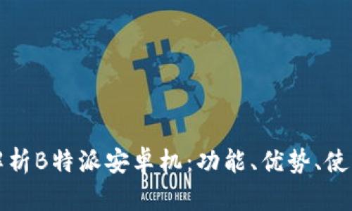 全面解析B特派安卓机：功能、优势、使用指南