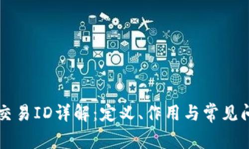 区块链交易ID详解:定义、作用与常见问题解析