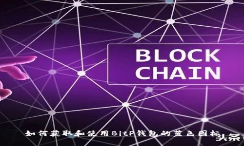 如何获取和使用BitP钱包的蓝色图标