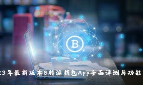 2023年最新版本B特派钱包App全面评测与功能分析