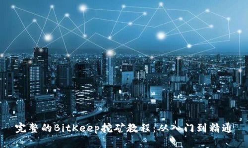 完整的BitKeep挖矿教程:从入门到精通