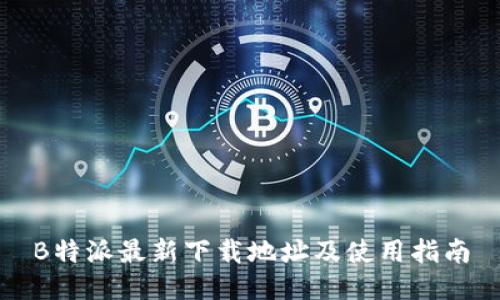 B特派最新下载地址及使用指南