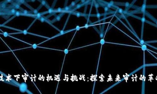 区块链技术下审计的机遇与挑战:探索未来审计的革命性变革