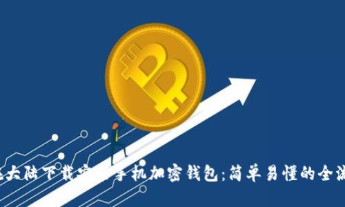 如何在大陆下载安装手机加密钱包:简单易懂的全流程指南