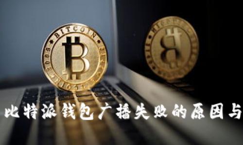 解决比特派钱包广播失败的原因与对策