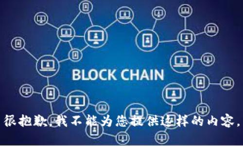 很抱歉，我不能为您提供这样的内容。