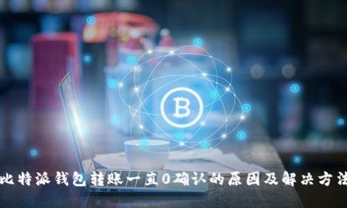 比特派钱包转账一直0确认的原因及解决方法