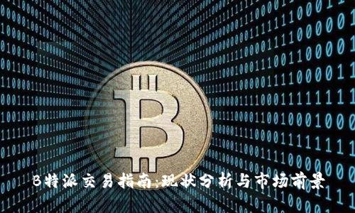 B特派交易指南:现状分析与市场前景