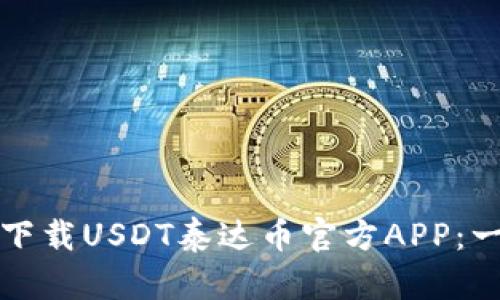 如何安全下载USDT泰达币官方APP：一步步指南