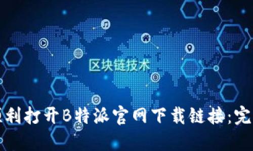 如何顺利打开B特派官网下载链接:完整指南