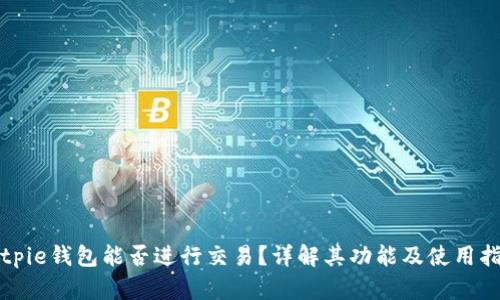 Bitpie钱包能否进行交易?详解其功能及使用指南