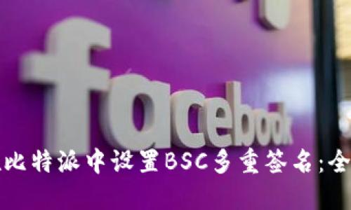 如何在比特派中设置BSC多重签名:全面指南