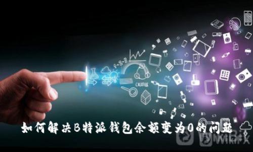 如何解决B特派钱包余额变为0的问题