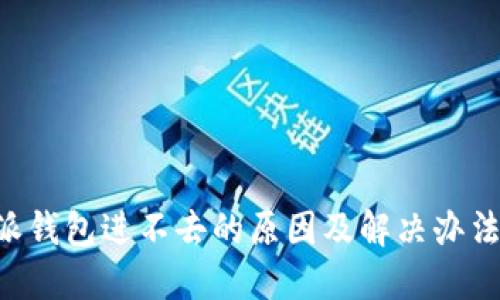 B特派钱包进不去的原因及解决办法详解