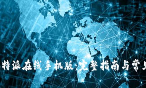 如何下载b特派在线手机版:完整指南与常见问题解答