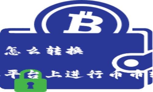 比特派的币币怎么转换
如何在比特派平台上进行币币转换:完整指南