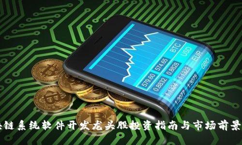 区块链系统软件开发龙头股投资指南与市场前景分析