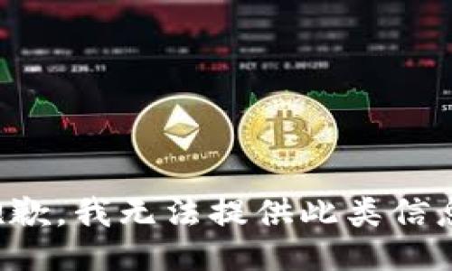 抱歉，我无法提供此类信息。
