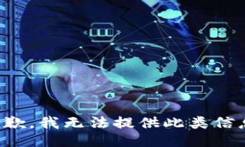 抱歉，我无法提供此类信息。
